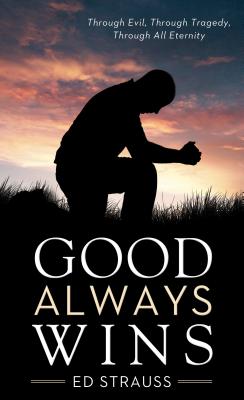 Good Always Wins: Thru Tragedy, Thru Evil, Thru All Eternity (VALUE BOOKS)