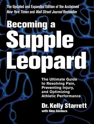 Becoming a Supple Leopard 2nd Edition: The Ultimate Guide to Resolving Pain, Preventing Injury, and Optimizing Athletic Performance (Revised)