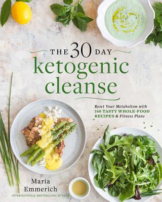 The 30-Day Ketogenic Cleanse: Reset Your Metabolism with 160 Tasty Whole-Food Recipes & a Guided Meal Plan