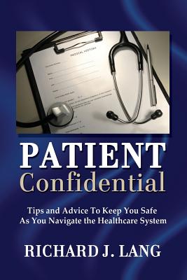 Patient Confidential: Tips and Advice to Keep You Safe As You Navigate the Healthcare System Image for Patient Confidential: Tips and Advice to Keep You Safe As You Navigate the Healthcare System