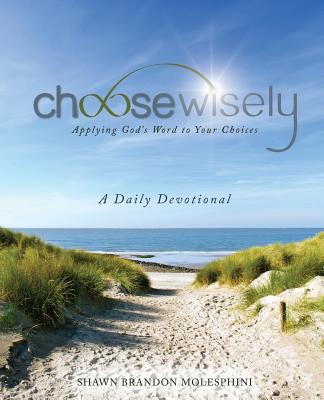 Choose Wisely: Applying God's Word to Your Choices, A Daily Devotional