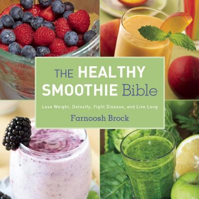 Healthy Smoothie Bible: Lose Weight, Detoxify, Fight Disease, and Live Long