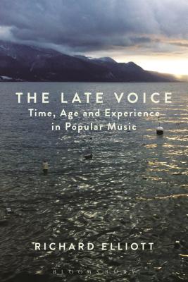 Late Voice, The: Time, Age and Experience in Popular Music