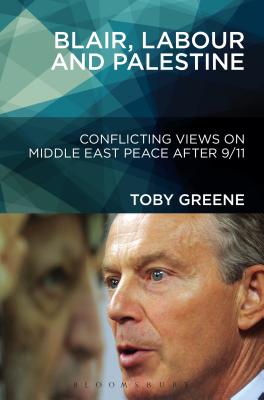 Blair, Labour, and Palestine: Conflicting Views on Middle East Peace After 9/11 [Paperback] Greene, Toby