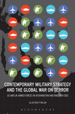 Contemporary Military Strategy and the Global War on Terror: US and UK Armed Forces in Afghanistan and Iraq 2001-2012 [Hardcover] Finlan, Alastair