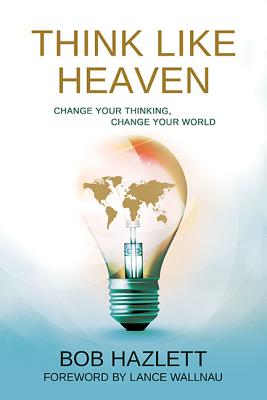 Image for Think Like Heaven: Change Your Thinking, Change Your World Think Like Heaven: Change Your Thinking, Change Your World