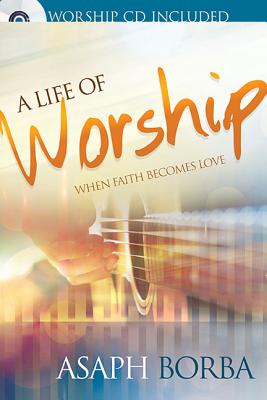 Image for Life of Worship: When Faith Becomes Love Life of Worship: When Faith Becomes Love