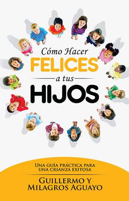Image for Cmo hacer felices a tus hijos: Una gua prctica para una crianza exitosa (Spanish Edition) Cmo hacer felices a tus hijos: Una gua prctica para una crianza exitosa (Spanish Edition)