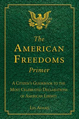 The American Freedoms Primer: A Citizen's Guidebook to the Most Celebrated Declarations of American Liberty