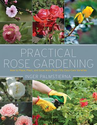 Image for Practical Rose Gardening: How to Place, Plant, and Grow More Than Fifty Easy-Care Varieties