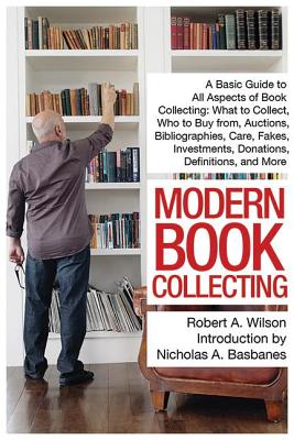 Image for Modern Book Collecting: A Basic Guide to All Aspects of Book Collecting: What to Collect, Who to Buy from, Auctions, Bibliographies, Care, Fakes, Investments, Donations, Definitions, and More