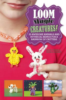 Image for Loom Magic Creatures!: 25 Awesome Animals and Mythical Beings for a Rainbow of Critters Loom Magic Creatures!: 25 Awesome Animals and Mythical Beings for a Rainbow of Critters