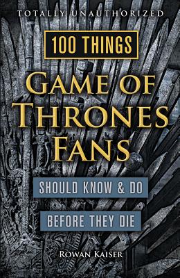 100 Things Game of Thrones Fans Should Know & Do Before They Die (100 Things.Fans Should Know)