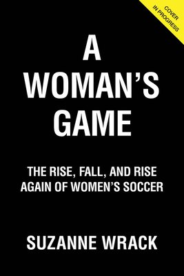 Image for A Woman's Game: The Rise, Fall, and Rise Again of Women's Soccer