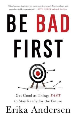 Be Bad First: Get Good at Things Fast to Stay Ready for the Future