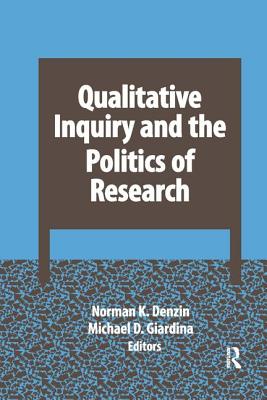 Qualitative Inquiry and the Politics of Research (International Congress of Qualitative Inquiry Series) (Volume 10)