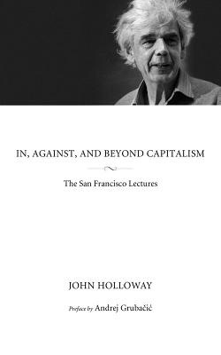 In, Against, and Beyond Capitalism: The San Francisco Lectures (KAIROS)