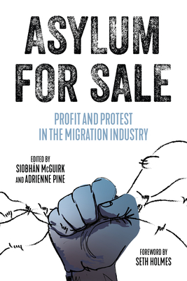 Asylum for Sale: Profit and Protest in the Migration Industry