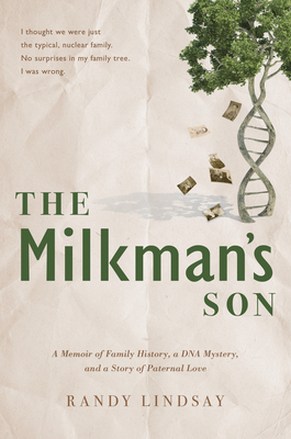The Milkman's Son: A Memoir of Family History. A DNA Mystery. A Story of Paternal Love