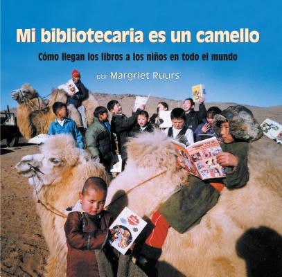 Mi bibliotecaria es un camello (My Librarian is a Camel): Cmo llegan los libros a los nios en todo el mundo