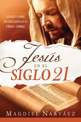 Jess en el siglo 21. Un estudio detallado de su vida y obra / Jesus in the 21st Century (Spanish Edition)