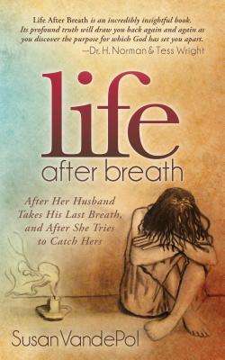 Life After Breath: After Her Husband Takes His Last Breath, and After She Tries to Catch Hers (Morgan James Faith)