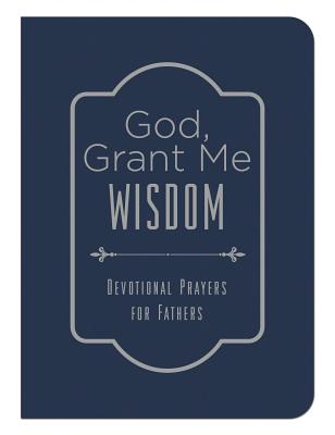 Image for God, Grant Me Wisdom: Devotional Prayers for Fathers God, Grant Me Wisdom: Devotional Prayers for Fathers