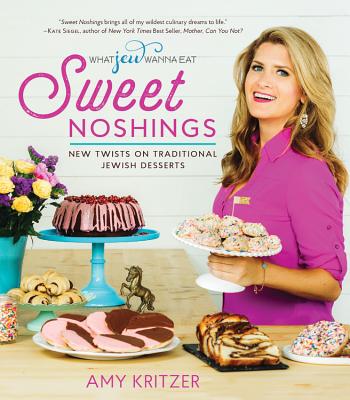 Sweet Noshings: New Twists on Traditional Jewish Desserts (What Jew Wanna Eat)