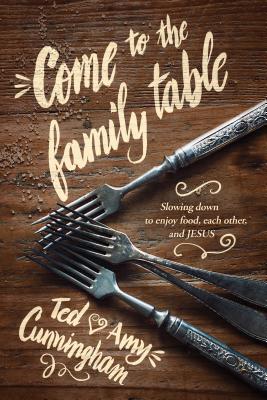 Image for Come to the Family Table: Slowing Down to Enjoy Food, Each Other, and Jesus Come to the Family Table: Slowing Down to Enjoy Food, Each Other, and Jesus