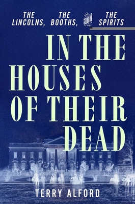 In the Houses of Their Dead: The Lincolns, The Booths, and The Spirits
