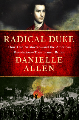 Radical Duke: How One Aristocratand the American RevolutionTransformed Britain