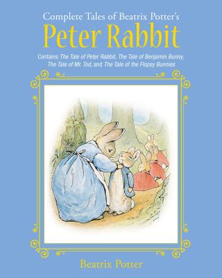 The Complete Tales of Beatrix Potter's Peter Rabbit Contains The Tale of Peter Rabbit, The Tale of Benjamin Bunny, The Tale of Mr. Tod, and The Tale . Bunnies