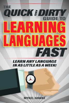 The Quick and Dirty Guide to Learning Languages Fast: Learn Any Language in as Little as a Week!