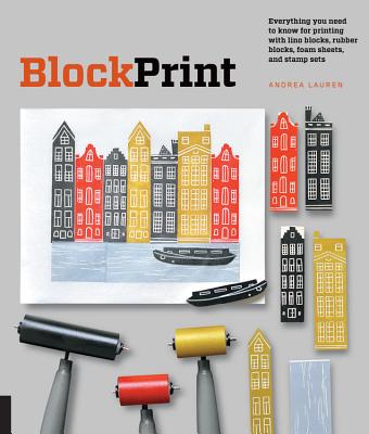 Image for Block Print: All you need to know to make fine-art prints with lino blocks, foam blocks, and stamp sets