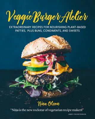 Veggie Burger Atelier: Extraordinary Recipes For N