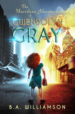 The Marvelous Adventures of Gwendolyn Gray (The Chronicles of Gwendolyn Gray)