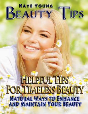 Beauty Tips: Helpful Tips for Timeless Beauty (Large Print): Natural Ways to Enhance and Maintain Your Beauty