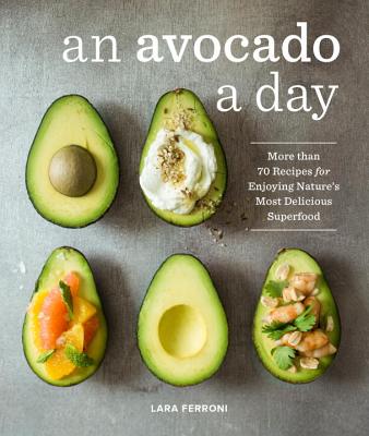 An Avocado A Day: More Than 70 Recipes For Enjoyin