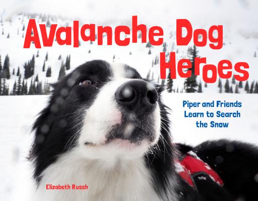 Avalanche Dog Heroes: Piper And Friends Learn To Search The Snow - Signed 1st Printing