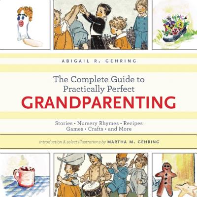 Image for The Complete Guide to Practically Perfect Grandparenting: Stories, Nursery Rhymes, Recipes, Games, Crafts and More