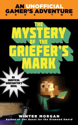 The Mystery of the Griefer's Mark: An Unofficial Gamers Adventure, Book Two
