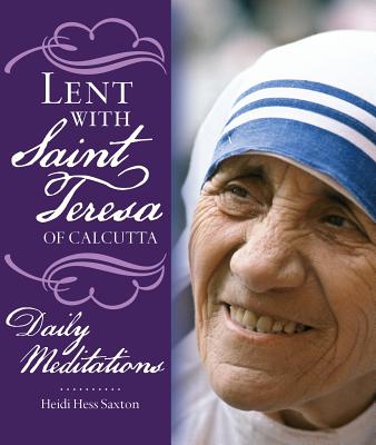 Lent With Saint Teresa Of Calcutta: Daily Meditati