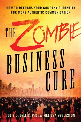 Zombie Business Cure: How to Refocus your Companys Identity for More Authentic Communication