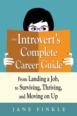 Introvert's Complete Career Guide: From Landing a Job, to Surviving, Thriving, and Moving on Up