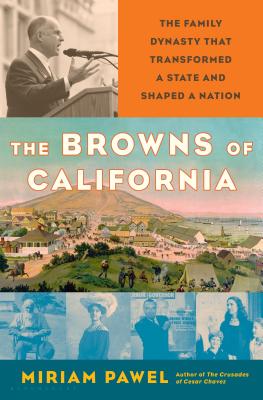 Browns of California: The Family Dynasty That Transformed a State and Shaped a Nation