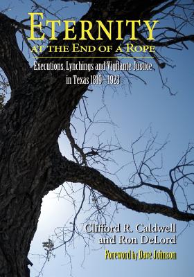 Image for Eternity at the End of a Rope: Executions, Lynchings and Vigilante Justice in Texas 1819-1923