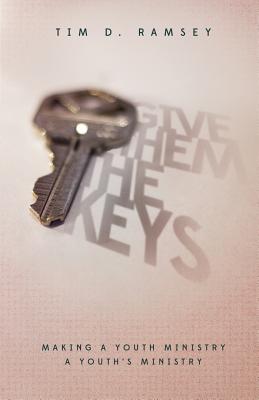 Image for Give Them The Keys: Making a Youth Ministry a Youth's Ministry