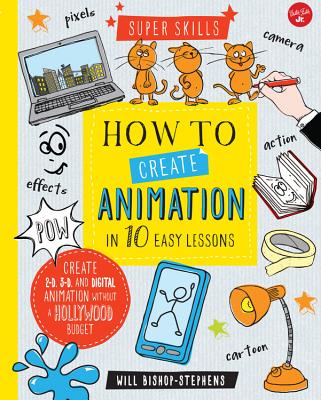 How to Create Animation in 10 Easy Lessons: Create 2-D, 3-D, and Digital Animation without a Hollywood Budget (Super Skills)