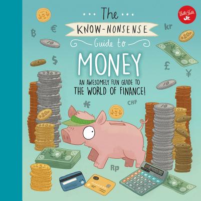 Image for The Know-Nonsense Guide to Money: An Awesomely Fun Guide to the World of Finance! (Know Nonsense Series)