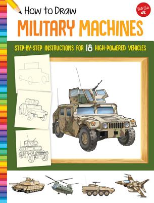 Image for How to Draw Military Machines: Step-by-step instructions for 18 high-powered vehicles (Learn to Draw) How to Draw Military Machines: Step-by-step instructions for 18 high-powered vehicles (Learn to Draw)